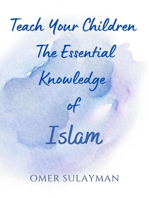 cover image of Teach Your Children the Essential Knowledge of Islam